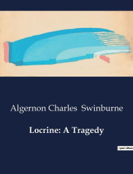 Title: Locrine: A Tragedy, Author: Algernon Charles Swinburne