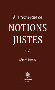 Title: À la recherche de notions justes - Tome 2, Author: Gérard Missey
