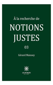 Title: À la recherche de notions justes - Tome 3, Author: Gérard Missey