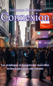 Title: Connexion: Les avantages et dangers des nouvelles technologies pour nos enfants, Author: Guillaume Schummer