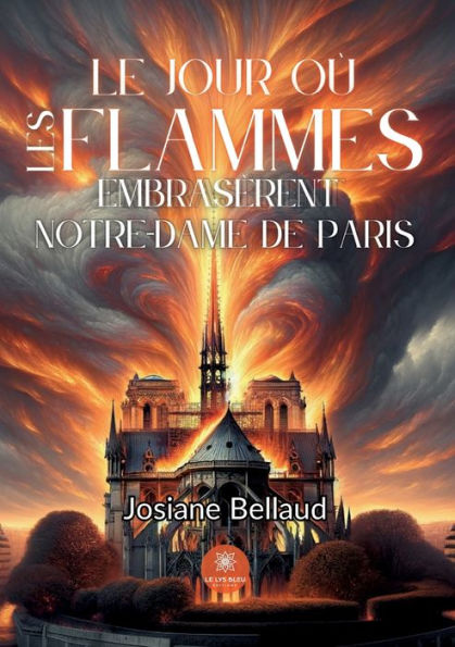 Le jour oï¿½ les flammes embrasï¿½rent Notre-Dame de Paris