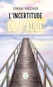 Title: L'incertitude de l'aube, Author: Carine Paccaud