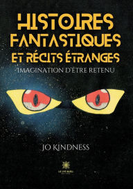 Title: Histoires fantastiques et rï¿½cits ï¿½tranges: Imagination d'ï¿½tre retenu, Author: Jo Kindness