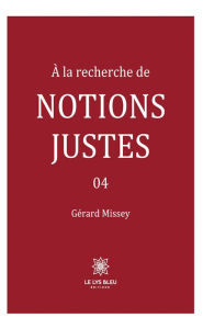 Title: À la recherche de notions justes - Tome 4, Author: Gérard Missey