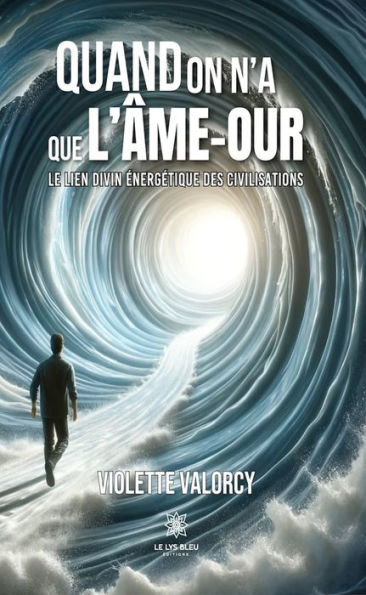 Quand on n'a que l'Âme-our: Le lien divin énergétique des civilisations