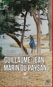 Title: Guillaume-Jean, marin ou paysan, Author: Armelle Renaux-Lefebvre