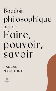 Title: Boudoir philosophique suivi de faire, pouvoir, savoir, Author: Pascal Maccioni