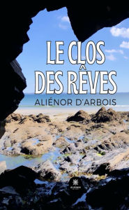 Title: Le clos des rêves, Author: Aliénor d'Arbois