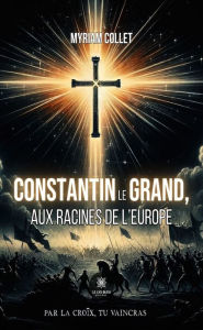 Title: Constantin le Grand, aux racines de l'Europe, Author: Myriam Collet