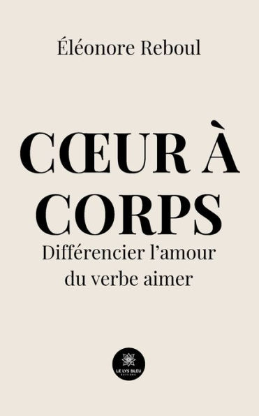 Coeur ï¿½ corps: Diffï¿½rencier l'amour du verbe aimer