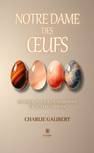 Title: Notre dame des oufs: Un tour du jour en 80 mondes et quatre saisons, Author: Galibert Charlie