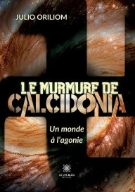 Title: Le murmure de Calcidonia: Un monde ï¿½ l'agonie, Author: Julio Oriliom