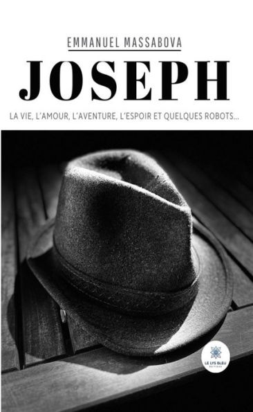 Joseph: La vie, l'amour, l'aventure, l'espoir et quelques robots.
