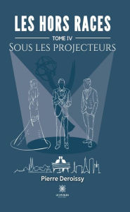 Title: Les hors races - Tome 4: Sous les projecteurs, Author: Pierre Deroissy