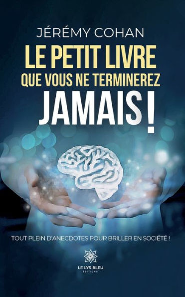 Le petit livre que vous ne terminerez jamais !: Tout plein d'anecdotes pour briller en sociï¿½tï¿½ !