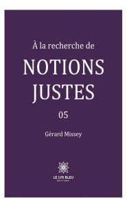 Title: À la recherche de notions justes - Tome 5, Author: Gérard Missey