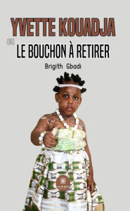 Title: Yvette Kouadja ou le bouchon à retirer, Author: Brigith Gbadi