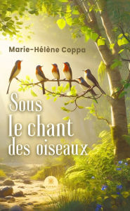 Title: Sous le chant des oiseaux, Author: Marie-Hélène COPPA