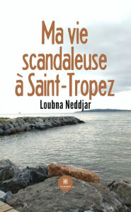 Title: Ma vie scandaleuse à Saint-Tropez, Author: Loubna Neddjar