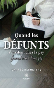 Title: Quand les défunts s'invitent chez la psy: Journal intime d'une psy, Author: Daphné Desmettre