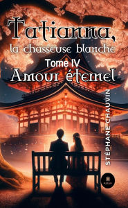 Title: Tatianna, la chasseuse blanche - Tome 4: Amour éternel, Author: Stéphane Chauvin