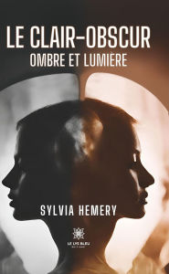 Title: Le clair-obscur: Ombre et lumière, Author: Sylvia Hemery