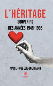 Title: L'héritage: Souvenirs des années 1945-1995, Author: Marie-Rose Elie-Egermann