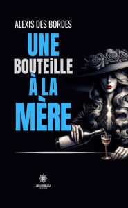 Title: Une bouteille à la mère, Author: Alexis Des Bordes