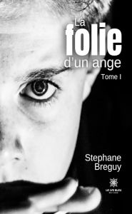 Title: La folie d'un ange - Tome 1, Author: Stéphane Breguy