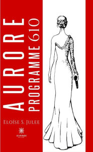 Title: Aurore - Programme 610, Author: Eloïse S. Julee