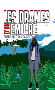 Title: Les drames d'un émigré, Author: Dominique Kamga Sofo