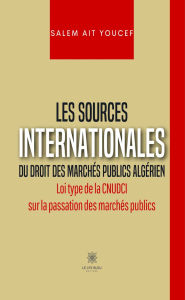Title: Les sources internationales du droit des marchés publics algérien: Loi type de la CNUDCI sur la passation des marchés publics, Author: Salem Ait Youcef