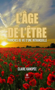 Title: L'âge de l'être: Tranches de vie d'une intranquille, Author: Claire Kanopée