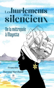 Title: Les hurlements des silencieux: De la métropole à Mayotte, Author: Françoise Boronat Marchand