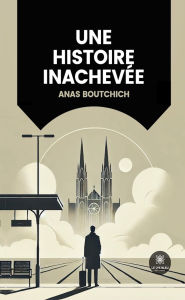 Title: Une histoire inachevée, Author: Anas Boutchich