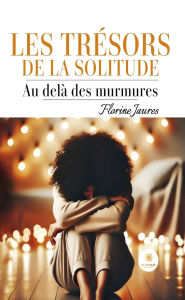 Title: Les trésors de la solitude: Au-delà des murmures, Author: Florine Jaures