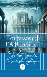 Title: Tartessos et l'Atlantide: Deux légendes, un seul site mythique, Author: Sylvia Camiret