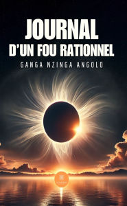 Title: Journal d'un fou rationnel, Author: Ganga Nzinga Angolo