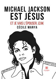 Title: Michael Jackson est Jésus et je vais l'épouser,Izak, Author: Cécile Manya