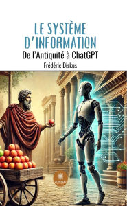 Title: Le système d'information: De l'antiquité à ChatGPT, Author: Frédéric Diskus