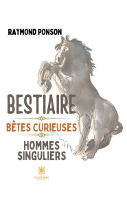 Title: Bestiaire: Bêtes curieuses Hommes singuliers, Author: Raymond Ponson