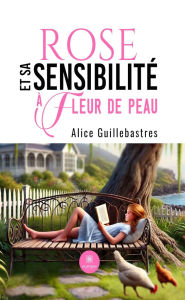 Title: Rose et sa sensibilité à fleur de peau, Author: Alice Guillebastres