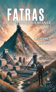 Title: Fatras de souvenirs d'enfance - Tome 1, Author: Mohamed Brahmi