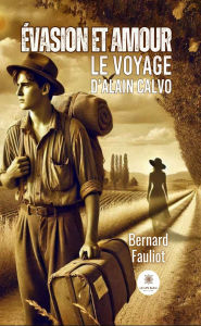 Title: Évasion et amour: Le voyage d'Alain Calvo, Author: Bernard Fauliot