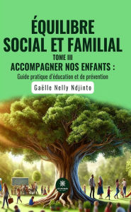 Title: Équilibre social et familial - Tome 3: Accompagner nos enfants : Guide pratique d'éducation et de prévention, Author: Gaëlle Nelly Ndjinto