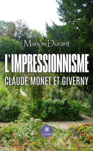 Title: L'impressionnisme: Claude Monet et Giverny, Author: Marion Durant