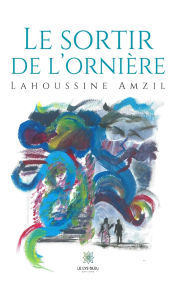 Title: Le sortir de l'ornière, Author: Lahoussine Amzil