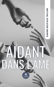 Title: Aidant dans l'âme, Author: Karine Delplace Trillon