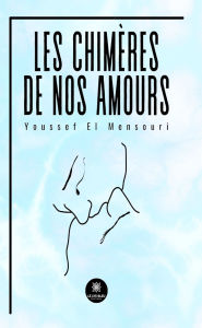 Title: Les chimères de nos amours, Author: Youssef El Mensouri