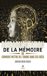 Title: Défragmentation de la mémoire ou comment mettre de l'ordre dans ses idées, Author: Christian Chotar-Vasseur